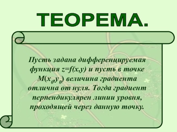 ТЕОРЕМА.Пусть задана дифференцируемаяфункция z=f(x,y) и пусть в точкеМ(х0,у0) величина градиентаотлична от нуля.