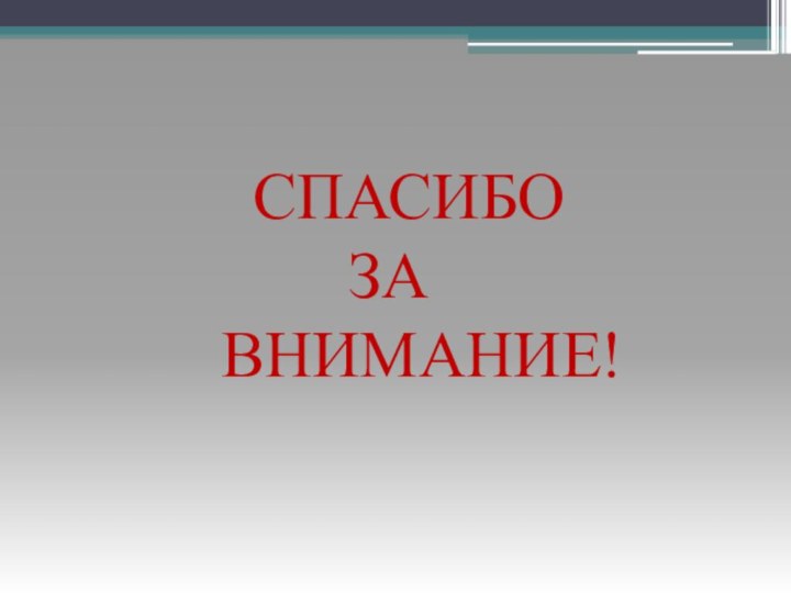 СПАСИБО  ЗА     ВНИМАНИЕ!