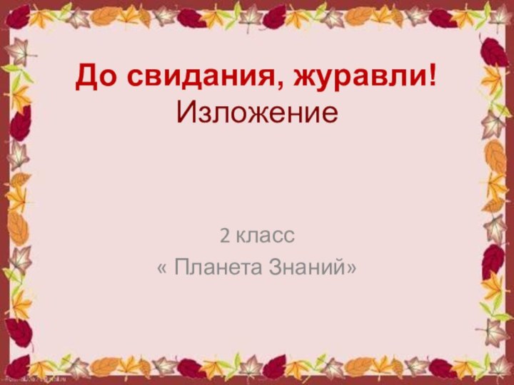 До свидания, журавли! Изложение 2 класс« Планета Знаний»