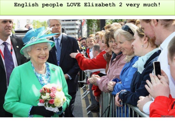 English people LOVE Elizabeth 2 very much!