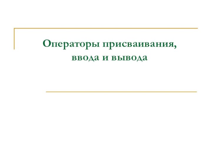 Операторы присваивания,  ввода и вывода