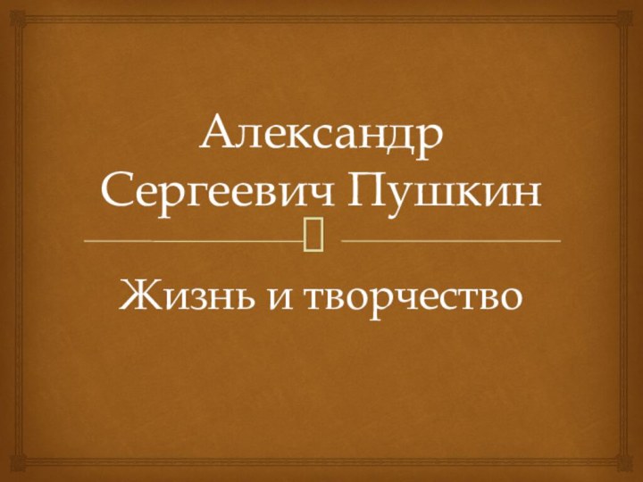 Александр Сергеевич ПушкинЖизнь и творчество