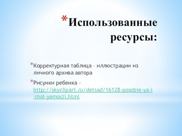 Использованные ресурсы:Корректурная таблица – иллюстрации из личного архива автораРисунки ребенка - http://skyclipart.ru/detsad/16128-posobie-ya-i-moi-yemocii.html