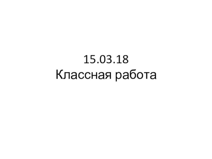 15.03.18 Классная работа