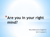 Are you in your right mind? (New Millennium English 8, Unit 5, Lesson 2)