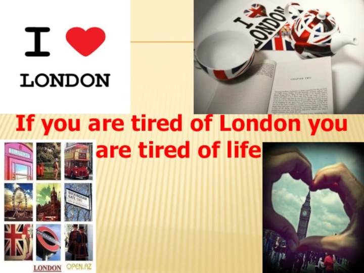 If you are tired of London you are tired of life.