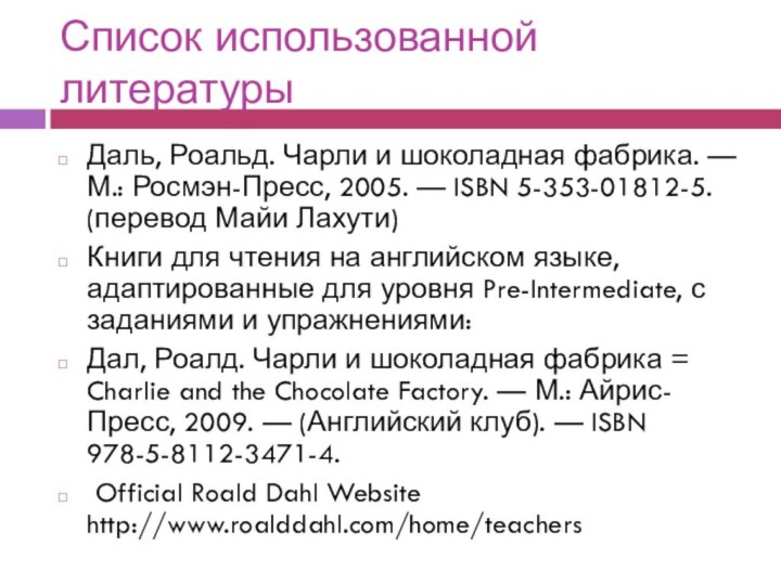 Список использованной литературыДаль, Роальд. Чарли и шоколадная фабрика. — М.: Росмэн-Пресс, 2005.