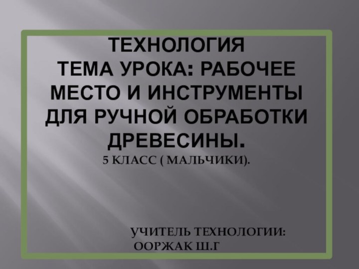 ТЕХНОЛОГИЯ ТЕМА УРОКА: РАБОЧЕЕ МЕСТО И ИНСТРУМЕНТЫ ДЛЯ РУЧНОЙ ОБРАБОТКИ ДРЕВЕСИНЫ. 5