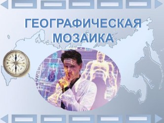 Презентация по географии Географическая мозаика