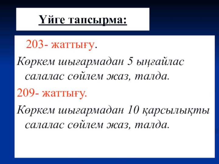 203- жаттығу. Көркем шығармадан 5 ыңғайлас салалас сөйлем жаз, талда.209-