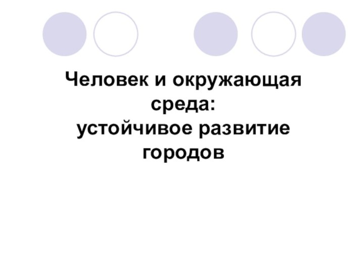 Человек и окружающая среда:  устойчивое развитие городов