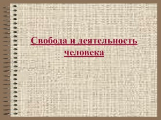 Презентация по обществознанию на тему Свобода и деятельность человека