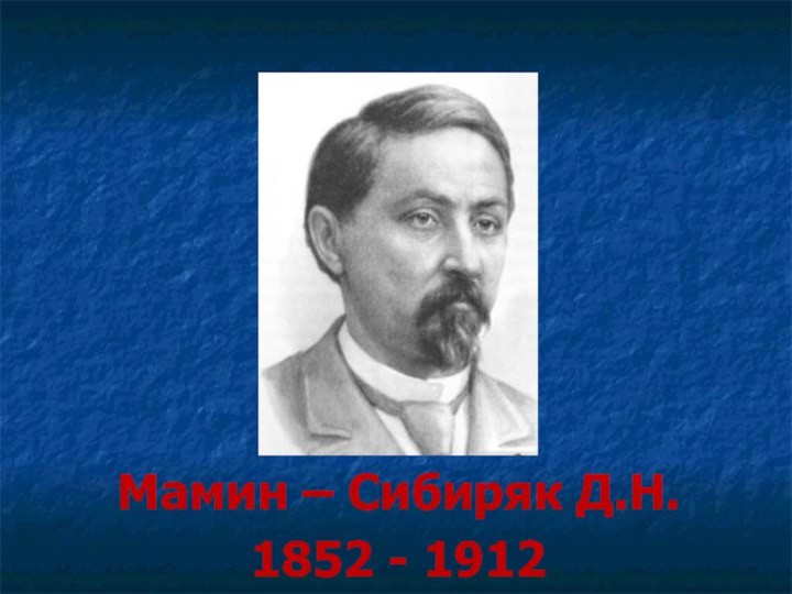 Мамин – Сибиряк Д.Н.1852 - 1912