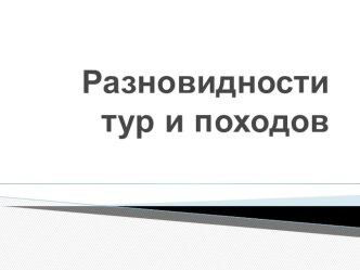 Презентация по физической культуре на тему * разновидности походов *