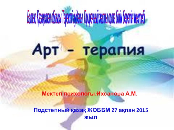 Мектеп психологы:Ихсанова А.М.Подстепный қазақ ЖОББМ 27 ақпан 2015 жылБатыс Қазақстан облысы Теректі