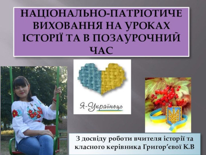 Національно-патріотиче виховання на уроках історії та в позаурочний часЗ досвіду роботи вчителя