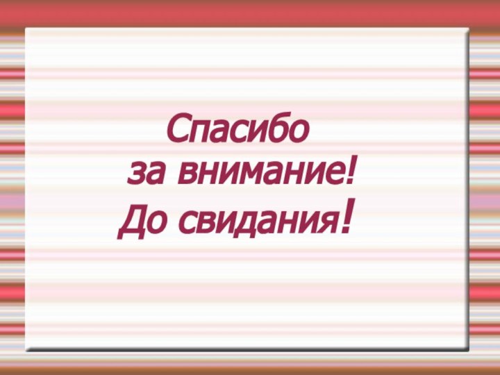 Спасибо  за внимание! До свидания!