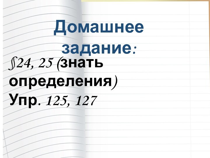 §24, 25 (знать определения)Упр. 125, 127Домашнее задание: