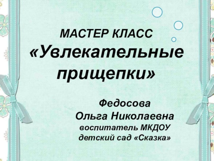 МАСТЕР КЛАСС«Увлекательные прищепки»Федосова Ольга Николаевна воспитатель МКДОУ детский сад «Сказка»