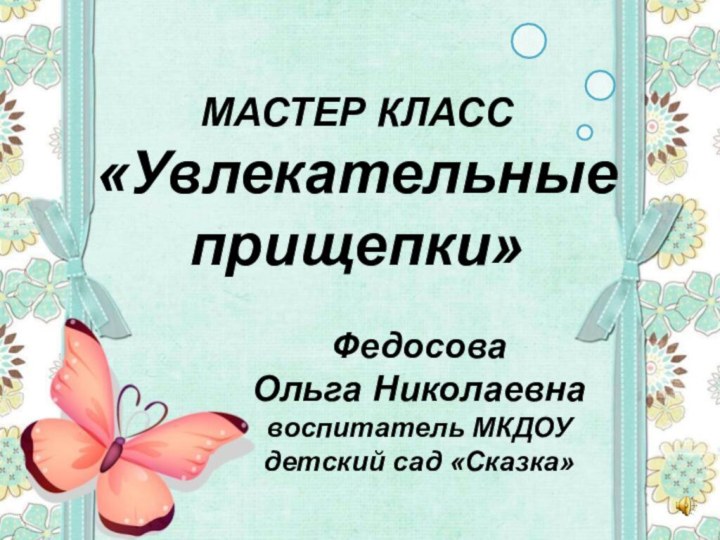 МАСТЕР КЛАСС«Увлекательные прищепки»Федосова Ольга Николаевна воспитатель МКДОУ детский сад «Сказка»