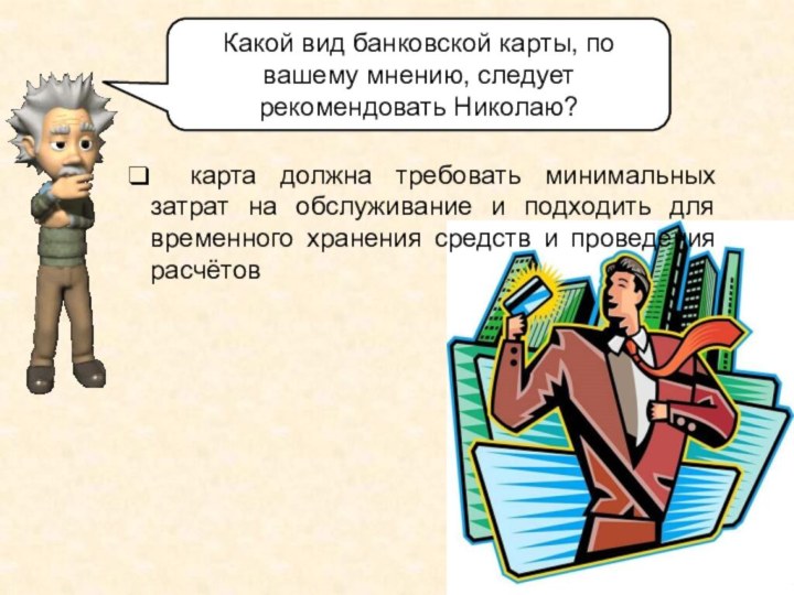 Какой вид банковской карты, по вашему мнению, следует рекомендовать Николаю? карта должна