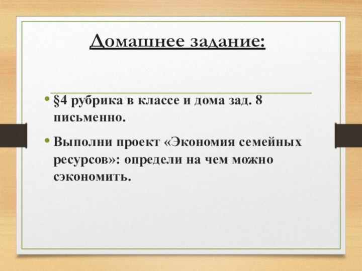 Домашнее задание:§4 рубрика в классе и дома зад. 8 письменно.Выполни проект «Экономия