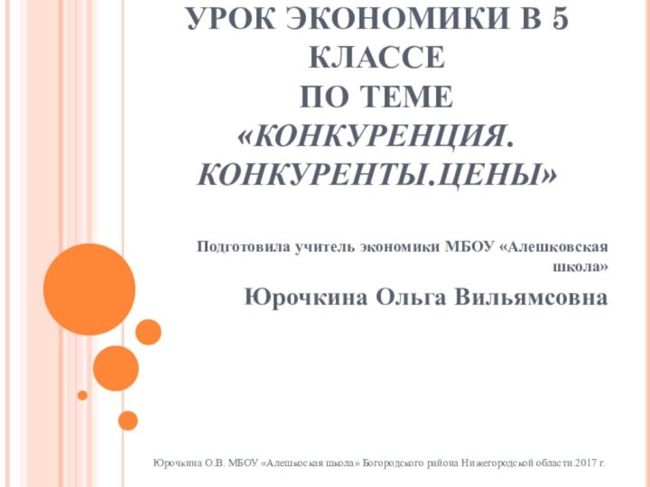 УРОК ЭКОНОМИКИ В 5 КЛАССЕ ПО ТЕМЕ «КОНКУРЕНЦИЯ. КОНКУРЕНТЫ.ЦЕНЫ»Подготовила учитель экономики МБОУ