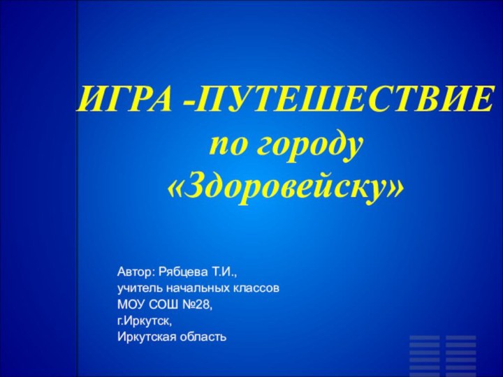 ИГРА -ПУТЕШЕСТВИЕ  по городу «Здоровейску» Автор: Рябцева Т.И., учитель начальных классов