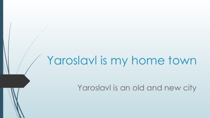 Yaroslavl is my home town   Yaroslavl is an old and new city
