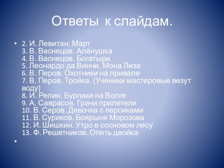 Ответы к слайдам.2. И. Левитан. Март 3. В. Васнецов. Алёнушка 4. В.