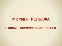 Презентация по географии Формы рельефа и силы формирующие рельеф