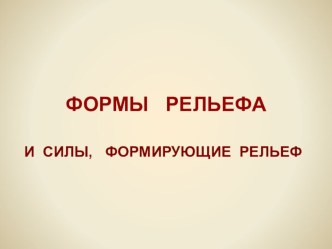 Презентация по географии Формы рельефа и силы формирующие рельеф