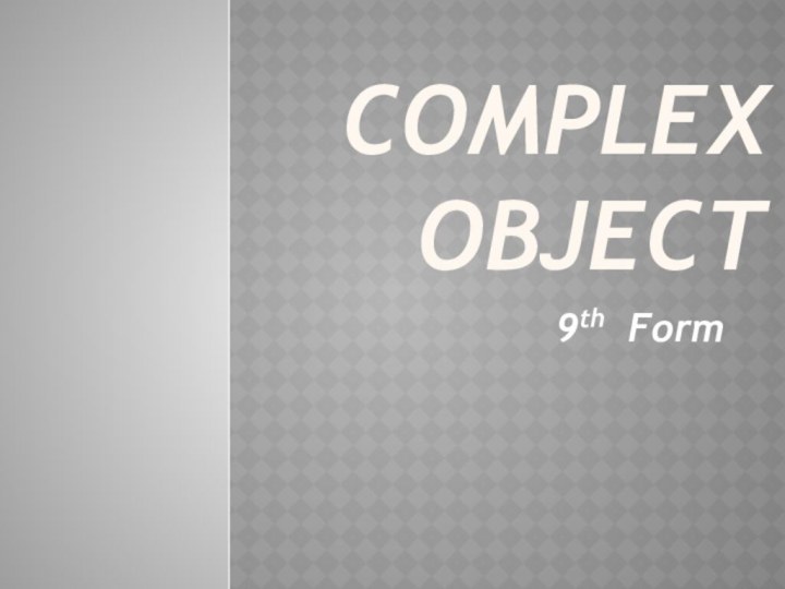 Complex Object9th Form