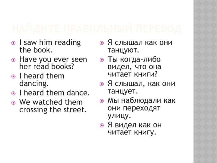 Найдите правильный переводI saw him reading the book.Have you ever seen her