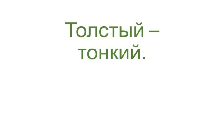 Толстый – тонкий.