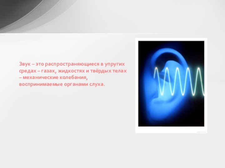 Звук – это распространяющиеся в упругих средах – газах, жидкостях и твёрдых