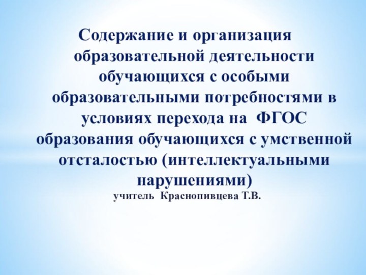 учитель Краснопивцева Т.В.Содержание и организация образовательной деятельности обучающихся с особыми образовательными