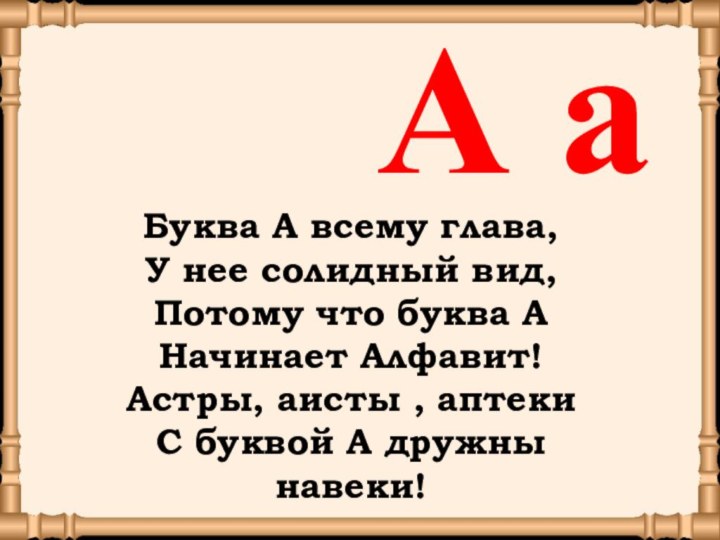 А аБуква А всему глава, У нее солидный вид, Потому что буква