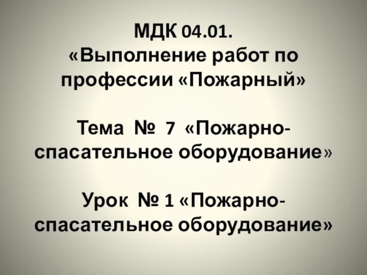 МДК 04.01. «Выполнение работ по профессии «Пожарный»   Тема №