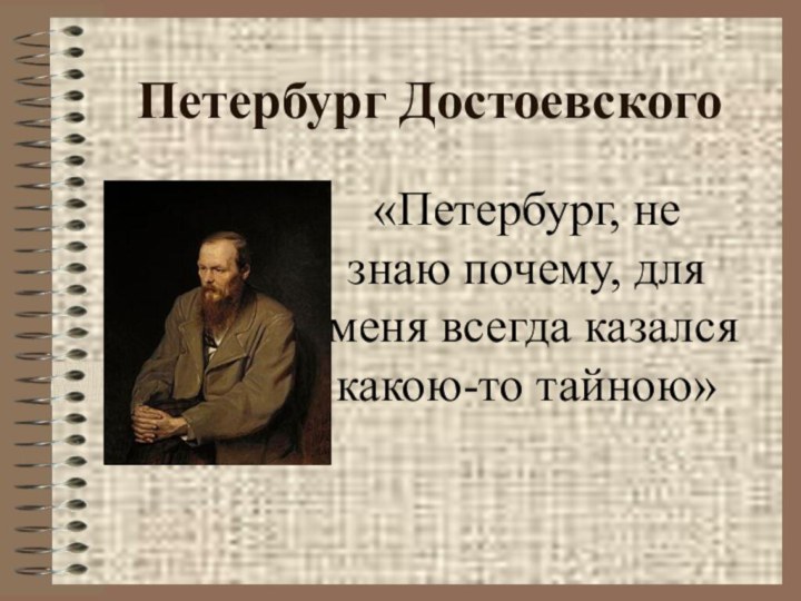 Петербург Достоевского«Петербург, не знаю почему, для меня всегда казался какою-то тайною»