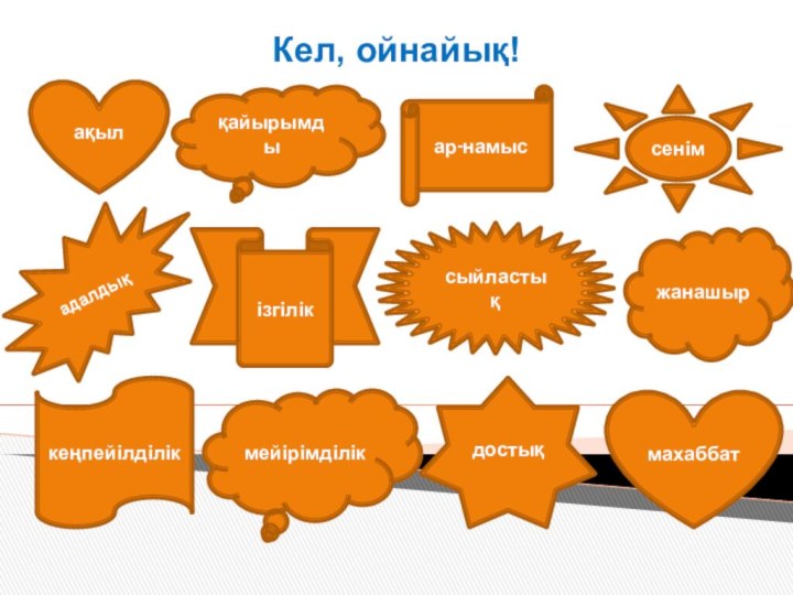 қайырымды адалдық жанашыр кеңпейілділік сыйластық ізгілік махаббат мейірімділік ар-намыс ақыл сенім достық