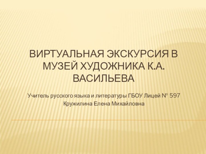 Виртуальная экскурсия в музей художника К.А.ВасильеваУчитель русского языка и литературы ГБОУ Лицей