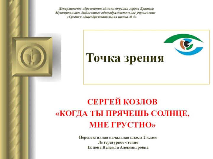 Точка зренияСЕРГЕЙ КОЗЛОВ«КОГДА ТЫ ПРЯЧЕШЬ СОЛНЦЕ, МНЕ ГРУСТНО» Перспективная начальная школа 2