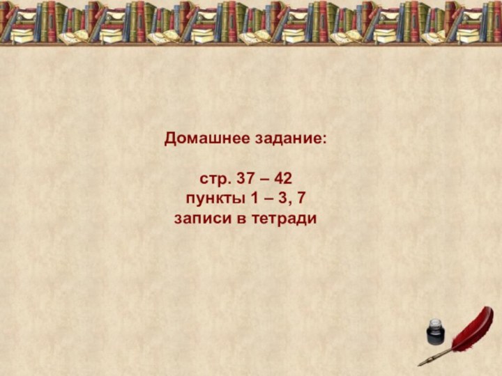 Домашнее задание:стр. 37 – 42пункты 1 – 3, 7записи в тетради