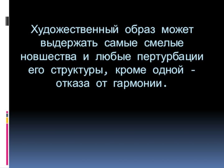 Художественный образ может выдержать самые смелые новшества и любые пертурбации его структуры,