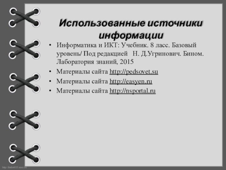 Использованные источники информацииИнформатика и ИКТ: Учебник. 8 ласс. Базовый уровень/ Под редакцией