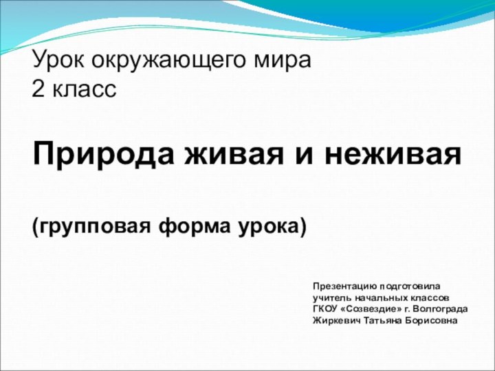 Урок окружающего мира2 классПрирода живая и неживая(групповая форма урока)Презентацию подготовила учитель начальных