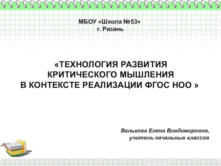 МБОУ «Школа №53» г. Рязань    «ТЕХНОЛОГИЯ РАЗВИТИЯ КРИТИЧЕСКОГО МЫШЛЕНИЯ В КОНТЕКСТЕ РЕАЛИЗАЦИИ ФГОС