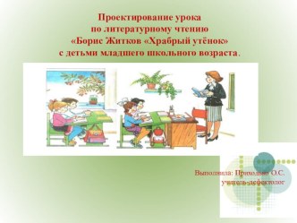 Проектирование урока по литературному чтению Борис Житков Храбрый утёнок. с детьми младшего школьного возраста.