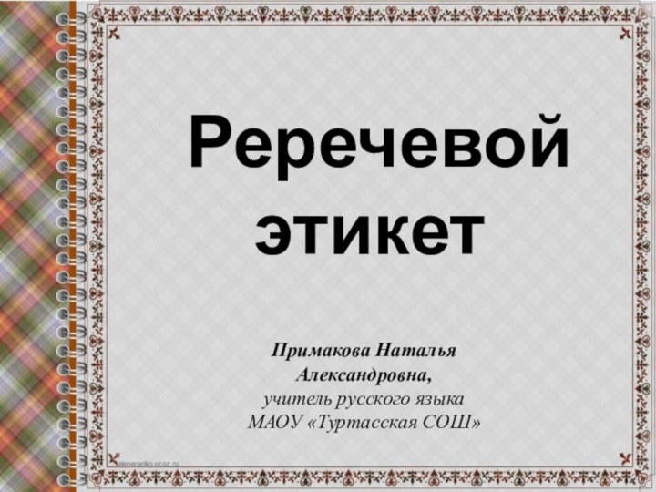 Реречевой этикет Примакова Наталья Александровна,учитель русского языкаМАОУ «Туртасская СОШ»